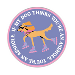 My Dog Thinks You're An Ass | Sticker