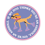 My Dog Thinks You're An Ass | Sticker