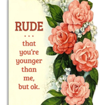 Rude That You're Younger | Greeting Card