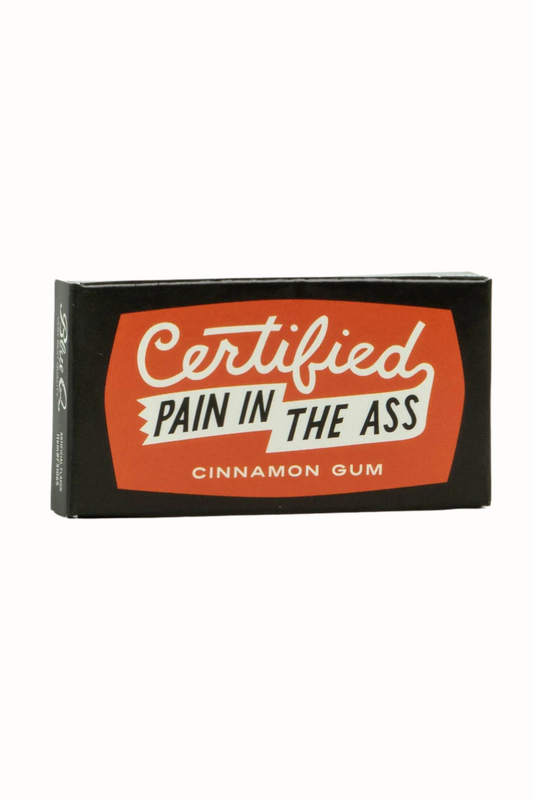 Certified Pain In The Ass Gum