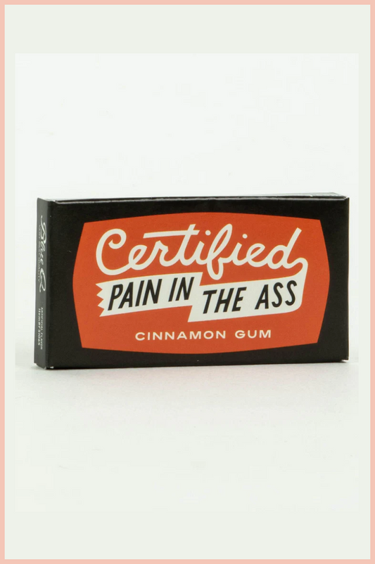 Certified Pain In The Ass Gum