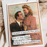 I'd Take a Bullet For You Funny Love Card