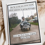 Be Kind, You Never Know Funny Greeting Card