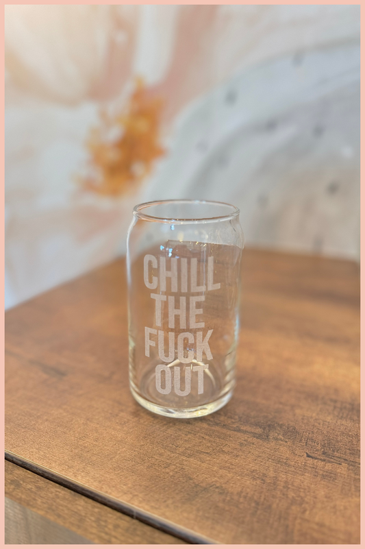 BEER CAN GLASS | CHILL THE FUCK OUT