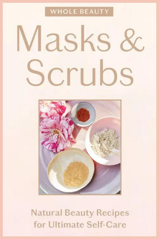 MASKS + SCRUBS BEAUTY RECIPIES FOR SELF CARE